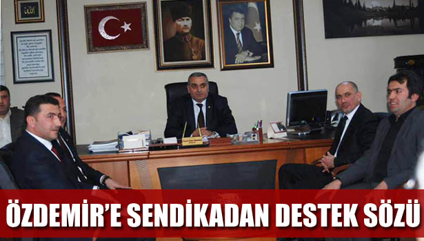 ÖZDEMİR'E SENDİKADAN DESTEK SÖZÜ...