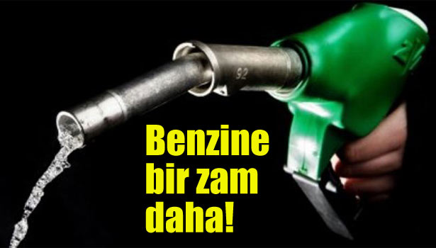 BENZİNE ZAM!
