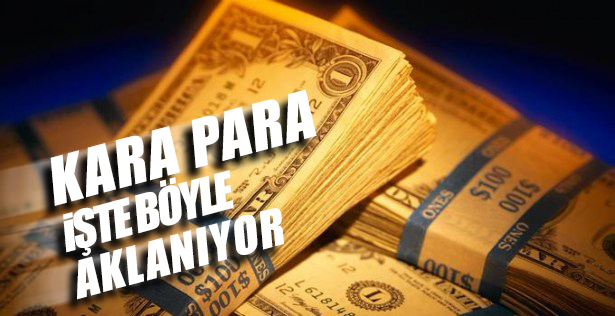 KARA PARA İŞTE BÖYLE AKLANIYOR