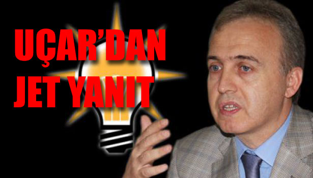 UÇAR'DAN YANIT GECİKMEDİ