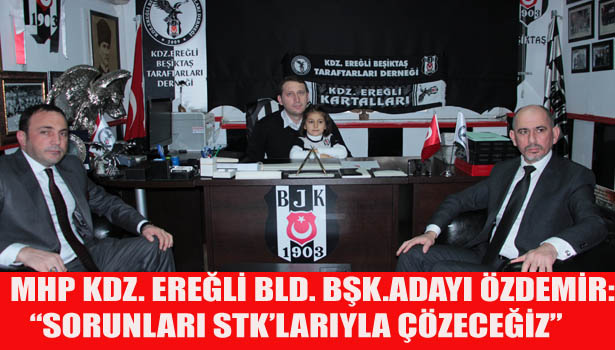 MHP KDZ. EREĞLİ BLD. BŞK.ADAYI ÖZDEMİR:"SORUNLARI STK'LARIYLA ÇÖZECEĞİZ"