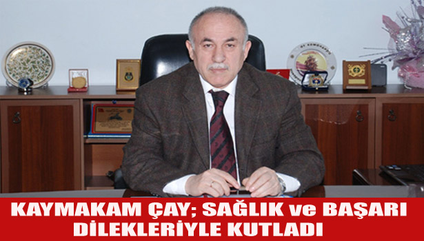 KAYMAKAM ÇAY; SAĞLIK ve BAŞARI DİLEKLERİYLE KUTLADI