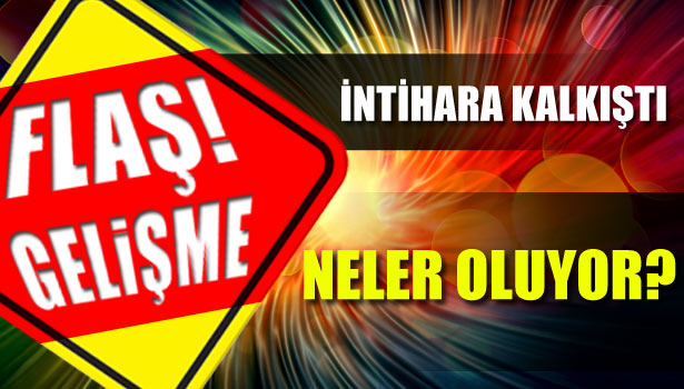 İNTİHARA KALKIŞTI