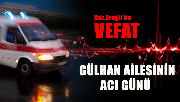 GÜLHAN AİLESİNİN ACI GÜNÜ