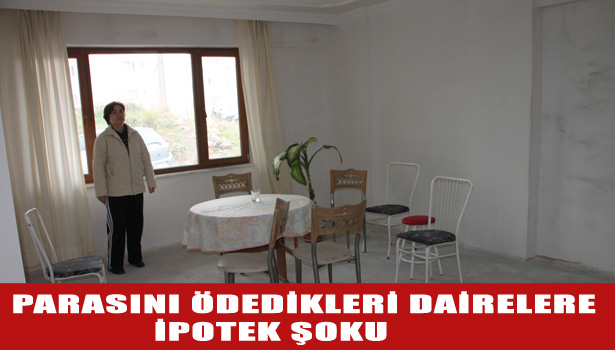 PARASINI ÖDEDİKLERİ DAİRELERE İPOTEK ŞOKU