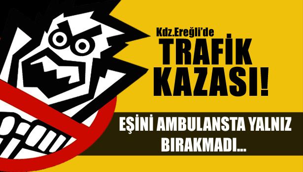 EŞİNİ AMBULANSTA YALNIZ BIRAKMADI