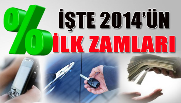 İŞTE 2014'ÜN İLK ZAMLARI