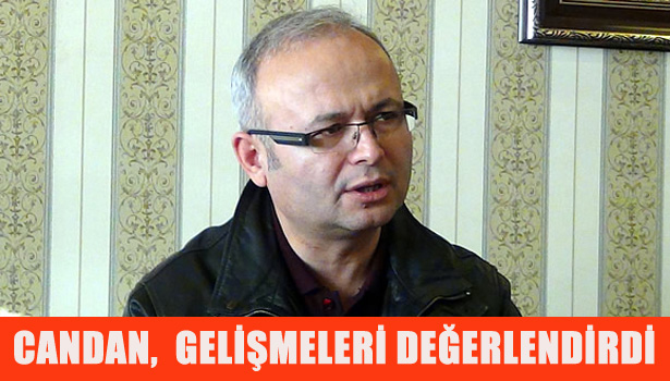 CANDAN, GELİŞMELERİ DEĞERLENDİRDİ