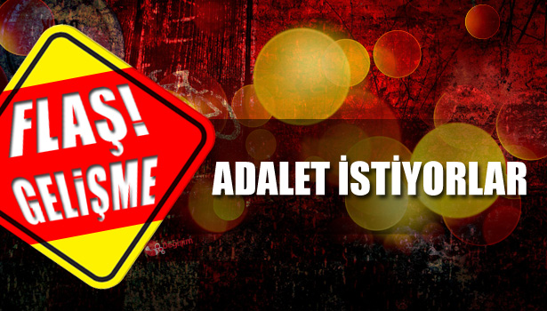 AİLELER ADALET İSTİYOR
