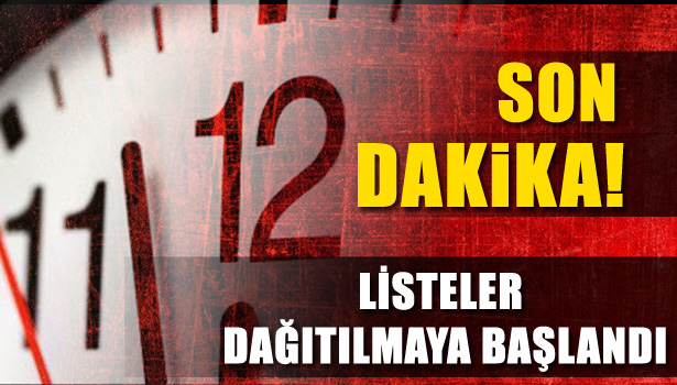 LİSTELER DAĞITILMAYA BAŞLANDI
