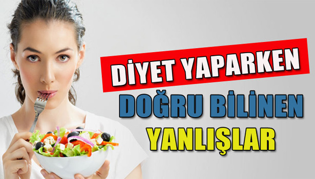 DİYET YAPARKEN DOĞRU BİLİNEN YANLIŞLAR