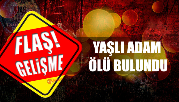YAŞLI ADAM ÖLÜ BULUNDU