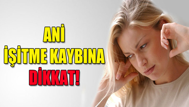 ANİ İŞİTME KAYBINA DİKKAT!