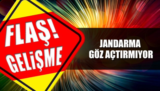 JANDARMA GÖZ AÇTIRMIYOR