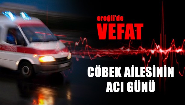 CÖBEK AİLESİNİN ACI GÜNÜ