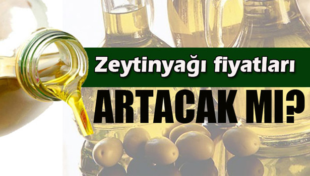 ZEYTİNYAĞI FİYATLARI ARTACAK MI?
