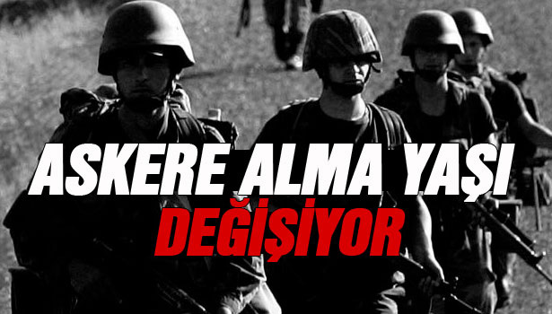 ASKERLİK YAŞI DEĞİŞİYOR