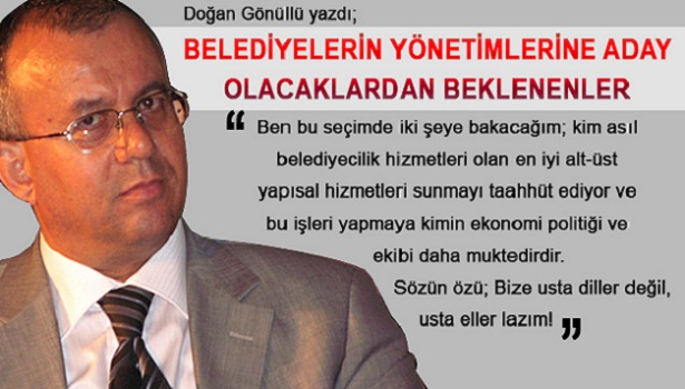 GÖNÜLLÜ, BELEDİYELERİN YÖNETİMİNDE ADAY OLACAKLARDAN BEKLENENLERİ YAZDI