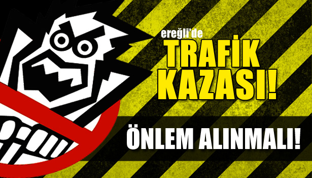 KARADENİZ EREĞLİ'DE TRAFİK KAZASI
