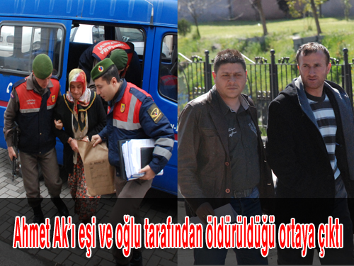 Ahmet Ak ı eşi ve oğlu tarafından öldürüldüğü ortaya çıktı