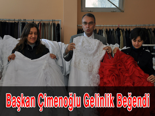Başkan Çimenoğlu Gelinlik Beğendi