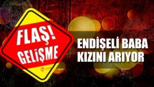 ENDİŞELİ BABA KAYIP KIZINI ARIYOR