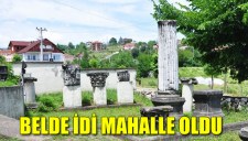 BELDE İDİ MAHALLE OLDU