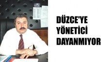 DÜZCEYE YÖNETİCİ DAYANMIYOR