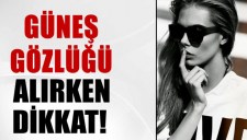 GÜNEŞTEN KORUNMAK İSTERKEN GÖZÜNÜZDEN OLMAYIN