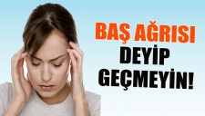 BAŞ AĞRISI DEYİP GEÇMEYİN