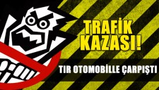 TIR OTOMOBİLLE ÇARPIŞTI