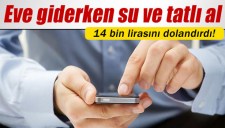 14 BİN LİRAYI DOLANDIRIP, SU VE TATLI AL DEDİ