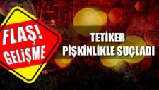 TETİKER PİŞKİNLİKLE SUÇLADI
