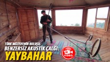 TÜRK MÜZİSYENİN BULUŞU BENZERSİZ AKUSTİK ÇALGI: YAYBAHAR
