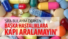ŞİFA BULAYIM DERKEN BAŞKA HASTALIKLARA KAPI ARALAMAYIN