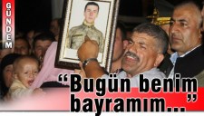 ŞEHİT BABASI: BUGÜN BENİM BAYRAMIM, ÇATLASINLAR