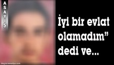 İYİ BİR EVLAT OLAMADIM DİYE NOT BIRAKIP KENDİNİ ASTI