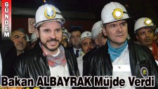 BAKAN ALBAYRAK MADENCİYE MÜJDE VERDİ