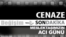 MESLEKTAŞIMIZIN ACI GÜNÜ...