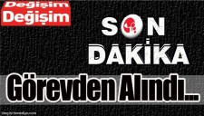 O EMNİYET MÜDÜRÜ GÖREVDEN ALINDI...