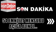 54 EMNİYET MENSUBU AÇIĞA ALINDI