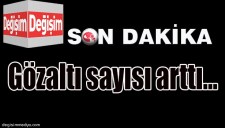 GÖZALTI SAYISI ARTIYOR...