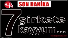 7 ŞİRKET KAYYUMA ATANDI...