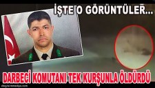 DARBECİ KOMUTANI TEK KURŞUNLA ÖLDÜRDÜ, İŞTE O ANLAR...