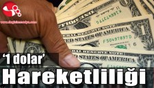 PİYASADA 1 DOLAR HAREKETLİLİĞİ