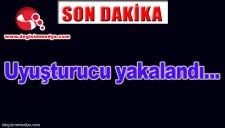 UYUŞTURUCUYLA YAKALANDI