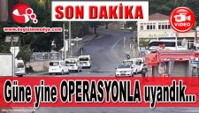 GÜNE OPERASYONLA BAŞLADIK...