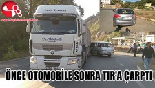 ÖNCE OTOMOBİLE SONRA TIRA ÇARPTI