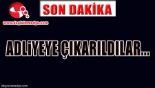 ADLİYEYE SEVK EDİLDİLER...