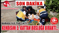 BABASI İLE TARTIŞTI, KENDİSİNİ 5. KATTAN BOŞLUĞA BIRAKTI...
